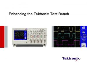 Enhancing the Tektronix Test Bench Tektronix Expanding Portfolio