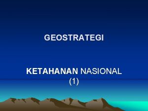 GEOSTRATEGI KETAHANAN NASIONAL 1 Pengertian Tannas Ketahanan Nasional