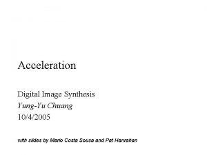 Acceleration Digital Image Synthesis YungYu Chuang 1042005 with