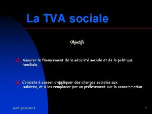 La TVA sociale Objectifs q Assurer le financement