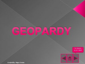 GEOPARDY TO BEGIN CLICK HERE Created by Hope