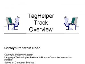 Tag Helper Track Overview Carolyn Penstein Ros Carnegie