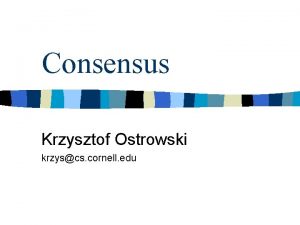 Consensus Krzysztof Ostrowski krzyscs cornell edu Part 1