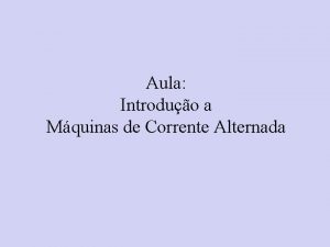 Aula Introduo a Mquinas de Corrente Alternada Contedo