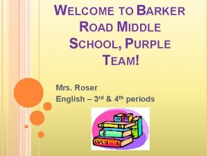 WELCOME TO BARKER ROAD MIDDLE SCHOOL PURPLE TEAM