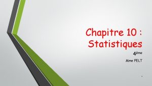 Chapitre 10 Statistiques 4me Mme FELT 1 I