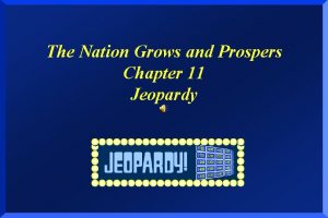 The Nation Grows and Prospers Chapter 11 Jeopardy