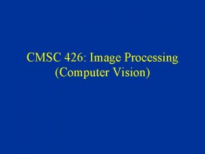 CMSC 426 Image Processing Computer Vision What is