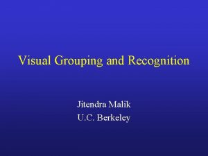 Visual Grouping and Recognition Jitendra Malik U C