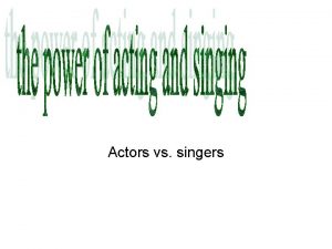 Actors vs singers Perform in stage plays movies