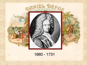 1660 1731 Daniel Defoe was a famous English