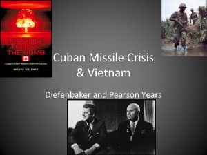 Cuban Missile Crisis Vietnam Diefenbaker and Pearson Years