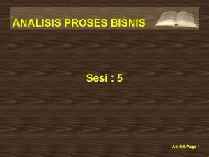 ANALISIS PROSES BISNIS Sesi 5 AmM 4Page1 ANALISIS