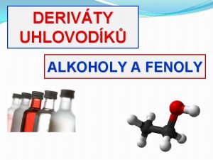 DERIVTY UHLOVODK ALKOHOLY A FENOLY POKYNY PREZENTACI SI