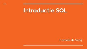 Introductie SQL Cornelis de Mooij Introductie Wat gaan