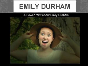 EMILY DURHAM A Power Point about Emily Durham