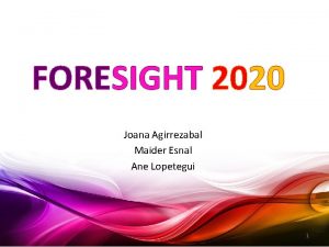 FORESIGHT 2020 Joana Agirrezabal Maider Esnal Ane Lopetegui