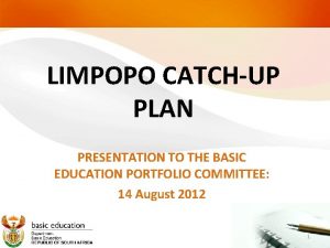 LIMPOPO CATCHUP PLAN PRESENTATION TO THE BASIC EDUCATION