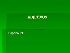 ADJETIVOS Espaol 5 H Adjectives agree in gender