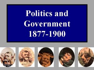 Politics and Government 1877 1900 Nature of Politics