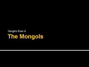 Genghis Khan The Mongols The Mongols The Mongols