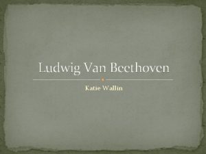 Ludwig Van Beethoven Katie Wallin Beethovens Early Years