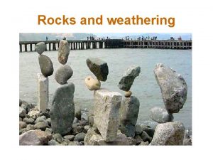 Rocks and weathering Rocks What are rocks made