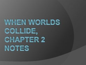 WHEN WORLDS COLLIDE CHAPTER 2 NOTES Expansion of
