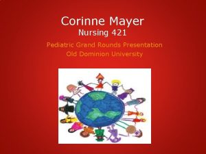 Corinne Mayer Nursing 421 Pediatric Grand Rounds Presentation