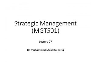 Strategic Management MGT 501 Lecture 27 Dr Muhammad