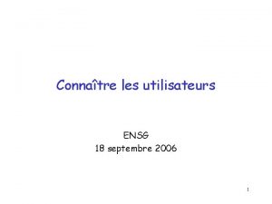 Connatre les utilisateurs ENSG 18 septembre 2006 1