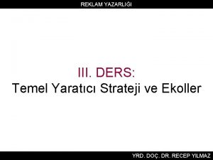 REKLAM YAZARLII III DERS Temel Yaratc Strateji ve