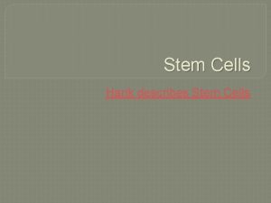 Stem Cells Hank describes Stem Cells What are