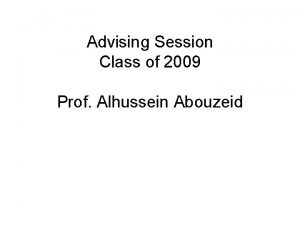 Advising Session Class of 2009 Prof Alhussein Abouzeid