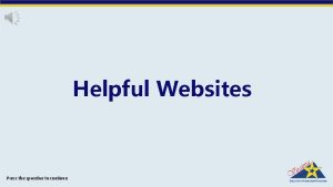 Helpful Websites Press the spacebar to continue Helpful