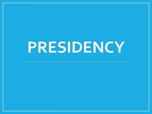 PRESIDENCY Introduction Centrality of the presidency National constituency