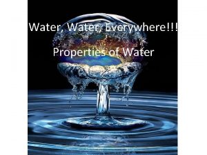 Water Everywhere Properties of Water I Water A