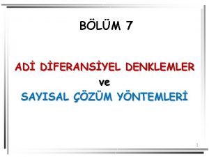 BLM 7 AD DFERANSYEL DENKLEMLER ve SAYISAL ZM