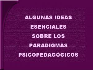 ALGUNAS IDEAS ESENCIALES SOBRE LOS PARADIGMAS PSICOPEDAGGICOS PARADIGMA