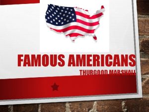 FAMOUS AMERICANS THURGOOD MARSHALL THURGOOD MARSHALL CIVIL RIGHTS