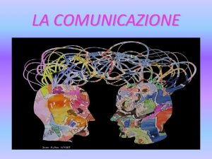 LA COMUNICAZIONE COMUNICARE Significa mettere in comune rendere