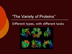 The Variety of Proteins Different types with different
