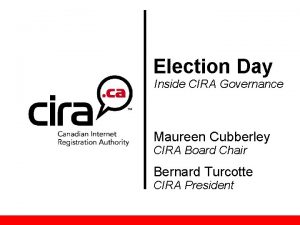 Election Day Inside CIRA Governance Maureen Cubberley CIRA