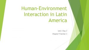 HumanEnvironment Interaction in Latin America Unit 3 Day