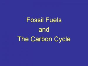 Fossil Fuels and The Carbon Cycle The Carbon