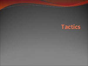 Tactics What is a tactic A tactic is