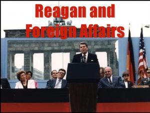 Reagan and Foreign Affairs Reagan Doctrine Reagan believed