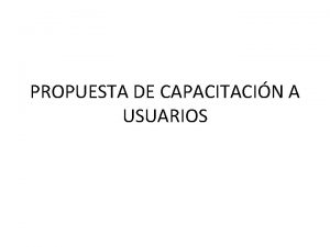 PROPUESTA DE CAPACITACIN A USUARIOS Propuesta 1 Regiones