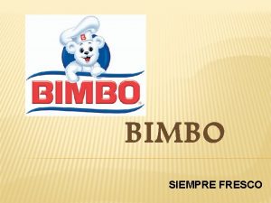 BIMBO SIEMPRE FRESCO HISTORIA DE BIMBO Fundado en