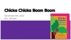 Chicka Boom December 9 th 2015 Mrs Zemple